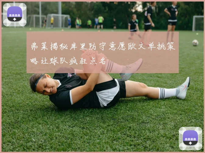 弗莱揭秘库里防守意愿欧文单挑策略让球队疯狂点名