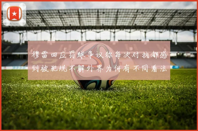 穆雷回应罚球争议称每次对抗都感到被犯规不解外界为何有不同看法