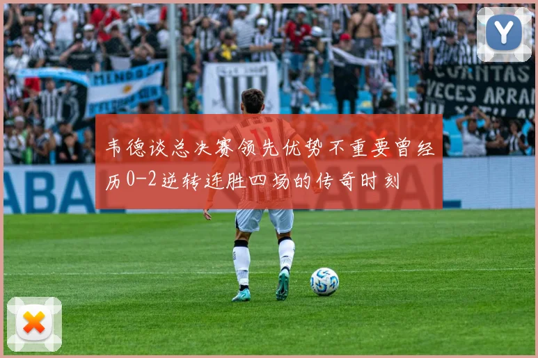 韦德谈总决赛领先优势不重要曾经历0-2逆转连胜四场的传奇时刻