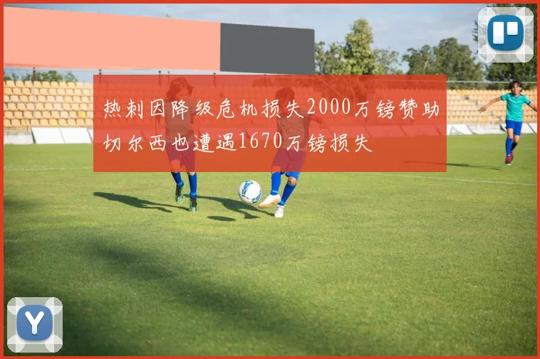 热刺因降级危机损失2000万镑赞助切尔西也遭遇1670万镑损失